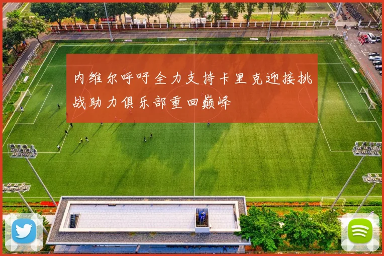 内维尔呼吁全力支持卡里克迎接挑战助力俱乐部重回巅峰
